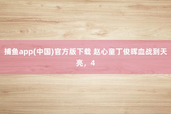捕鱼app(中国)官方版下载 赵心童丁俊晖血战到天亮，4